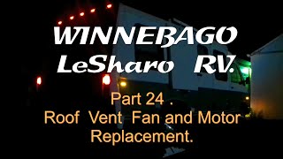 WINNEBAGO LeSharo Custom RV  Part 24 Roof Vent fan and motor replacement [upl. by Acimot]