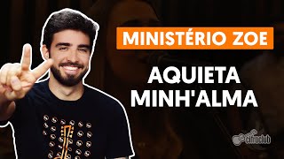 AQUIETA MINHALMA  Ministério Zoe aula simplificada  Como tocar no Violão [upl. by Southard]