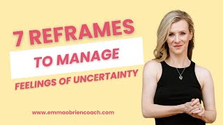 7 Mindset Reframes to Help you Manage Feelings of Uncertainty [upl. by Amanda533]