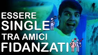 ESSERE SINGLE TRA AMICI FIDANZATI [upl. by Notyep]