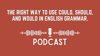 Podcast The Right Way to Use Could Should and Would in English Grammar [upl. by Hillel336]