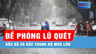 Bắc bộ và Bắc Trung bộ mưa lớn đề phòng lũ quét [upl. by Joslyn]