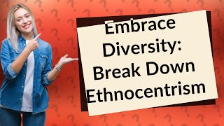 What Is Ethnocentrism and How Can We Overcome It [upl. by Siegel]