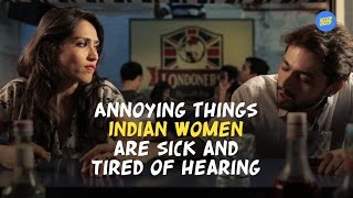 ScoopWhoop Annoying Things Indian Women Are Sick And Tired Of Hearing [upl. by Braynard]