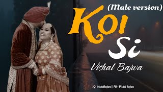 Koi Si Male Version Vishal Bajwa  Cover Song  Ik Vi Hanju Aya Na Marjane Nu Mere Bina [upl. by Ittap]