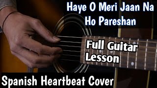 Haye O Meri Jaan Na ho Pareshan  Full Guitar Lesson  Spanish Heartbeat Cover  Guitar adda [upl. by Esiled236]