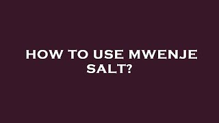 How to use mwenje salt [upl. by Lien]