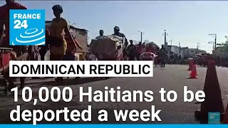 Dominican Republic says will deport 10000 undocumented Haitians a week • FRANCE 24 English [upl. by Ver]