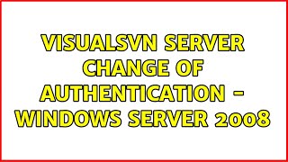 VisualSVN Server Change of Authentication  Windows Server 2008 [upl. by Daahsar]