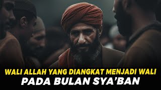 WALI ALLAH YANG DIANGKAT MENJADI WALI PADA BULAN SYABAN [upl. by Thissa]