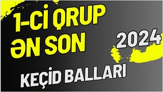 1Cİ QRUP ÜZRƏ ƏN SON KEÇİD BALLARI2024 [upl. by Erastatus]