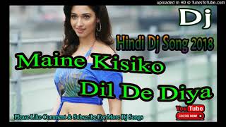 Maine Kisiko Dil De Diya Hindi song DJ remix 2018 [upl. by Alletnahs]