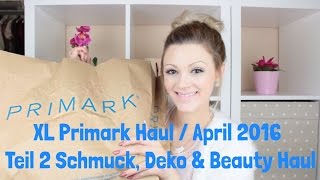 XL Primark Haul  Teil 2 Deko Schmuck amp Beauty Haul  April 2016 [upl. by Inwat]