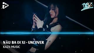 🧿 Uncover  Nầu Bà Đi Xi Remix  Kazii Music  Nhạc Hot TikTok 2022 [upl. by Aimas]