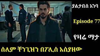 Yaltabese enba Episode 77 ያልታበሰ እንባ ክፍል 77 ሰሊም ቸንጊዝን አሳሰረው Atronos [upl. by Jeminah26]