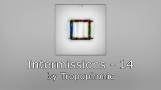 Intermissions  14  by Tropophonic [upl. by Dasie]