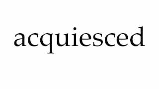 How to Pronounce acquiesced [upl. by Issor]