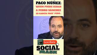 PACO NUÑEZ quotQuien puede ECHAR a PEDRO SÁNCHEZ es GARCÍA PAGEquot pero [upl. by Hecklau]