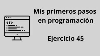 Mis primeros pasos en programación  Ejercicio 45 [upl. by Brigham765]