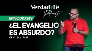 EP 249 ¿El Evangelio es Absurdo [upl. by Dott]