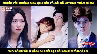 Bị Mất Người Tình Cô Gái hy sinh 5 năm cho Tổng Tài Ai ngờ bị Trà Xanh Cướp Trắng Và cái kết [upl. by Ffoeg975]