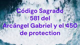 Código Sagrado 581 del Arcángel Gabriel y el 450 de protection [upl. by Eiclehc]