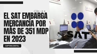 SAT Embarga Mercancía ¡Cifras Impactantes del 2023 😱 [upl. by Eissej279]