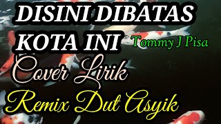 DISINI DIBATAS KOTA INI TOMMY J PISA Remix COVER Lirik [upl. by Ahsian]