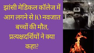 Fire in Jhansi Medical College नवजात वॉर्ड में लगी भीषण आग 10 नवजात की मौत  चश्मदीद ने क्या बताया [upl. by Annabela]