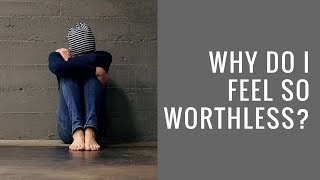 Why Do I Feel So Worthless  Recovering from Depression [upl. by Eldwen]