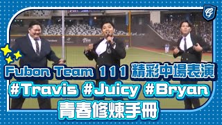 0728 Fubon Team 111 精彩中場表演 Travis Juicy Bryan 青春修煉手冊 teamfubon111 [upl. by Geffner596]