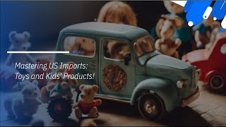 Mastering US Imports Toys and Kids Products [upl. by Sairu]