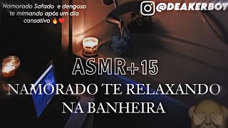 Asmr 15  Namorado Safado Te relaxando na banheira após um dia cansativo 👀🙈 [upl. by Sherm]