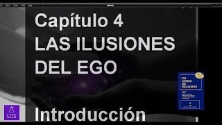 UN CURSO DE MILAGROS Capítulo 4 LAS ILUSIONES DEL EGO [upl. by Chandos]