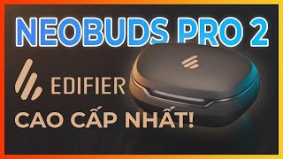 Edifier Neobuds Pro 2  TAI NGHE EDIFIER ĐỈNH NHẤT GIÁ 3 TRIỆU [upl. by Eimmat635]