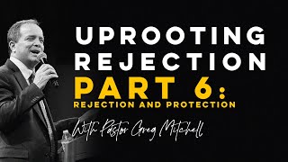 Uprooting Rejection 6 Rejection amp Protection  Pastor Greg Mitchell [upl. by Rashida]