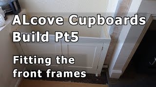 Alcove Cupboards Build Pt5  Fitting the front frames [upl. by Mohorva660]