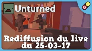 GG  Unturned  Rediffusion du live du 250317 [upl. by Ennovyhs]