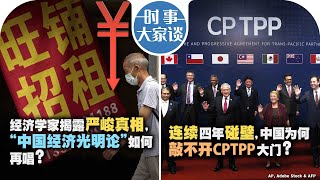 1204【时事大家谈】经济学家揭露严峻真相，“中国经济光明论”如何再唱？连续四年碰壁，中国为何敲不开CPTPP大门？ [upl. by Yniffit]