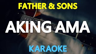 AKING AMA  Father amp Sons KARAOKE Version [upl. by Ilam]