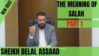 Sheikh Belal Assaad The Meaning Of Salah Prayer PART 1  New 2022 Lecture [upl. by Anwad]