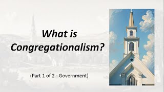 What is Congregationalism part 1  government [upl. by Ergener]