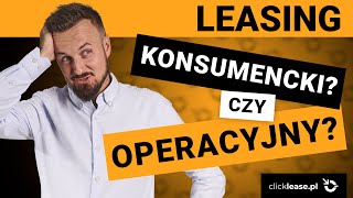 Leasing OPERACYJNY czy leasing KONSUMENCKI  Co wybrać aby nie stracić Sprawdź teraz [upl. by Gnad90]