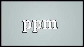 Ppm Meaning [upl. by Aihsilef]