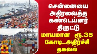 சென்னையை அதிரவைத்த கண்டெய்னர் திருட்டு மாயமான ரூ35 கோடி  அதிர்ச்சி தகவல் [upl. by Gomar]