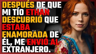 Después de que mi TÍO Ethan descubrió que estaba ENAMORADA de él me ENVÍO al EXTRANJERO [upl. by Abixah]