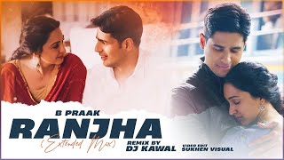 Ranjha Ext Remix  DJ Kawal  Shershaah  Sidharth–Kiara  B Praak [upl. by Duthie953]