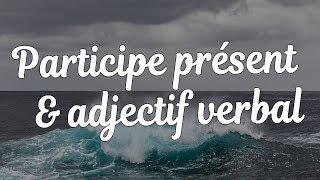 PARTICIPE PRÉSENT amp ADJECTIF VERBAL [upl. by Nolham]