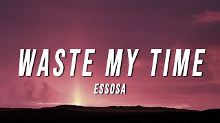 Essosa  Waste My Time Lyrics [upl. by Naitsabes368]