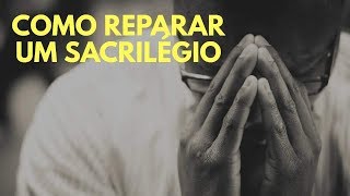 SACRILÉGIO NA IGREJA O que fazer Como reparar [upl. by Doane]